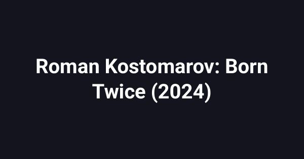 Roman Kostomarov: Born Twice (2024)