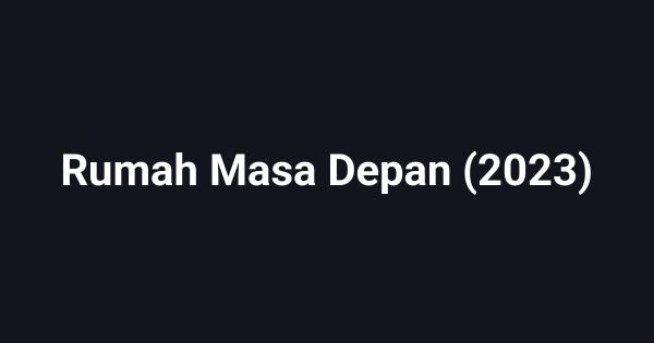 Rumah Masa Depan (2023)
