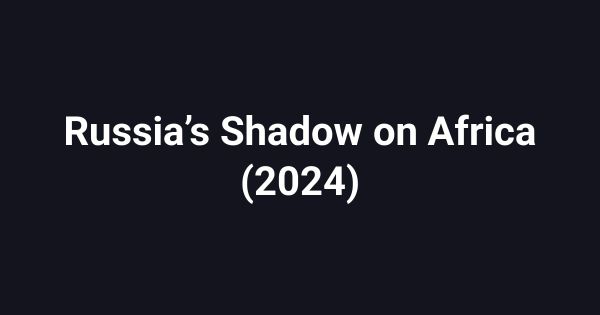 Russia’s Shadow on Africa (2024)