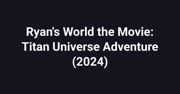 Ryan's World the Movie: Titan Universe Adventure (2024)