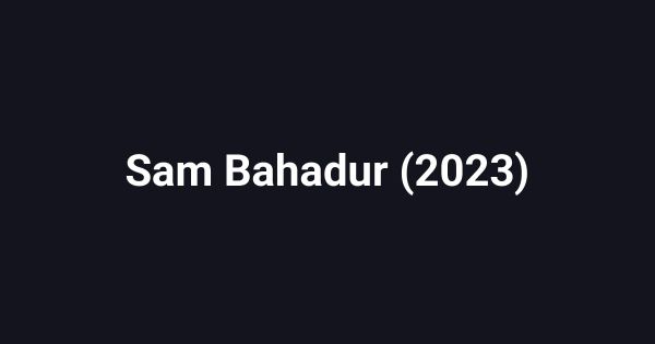 Sam Bahadur (2023)