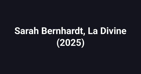 Sarah Bernhardt, La Divine (2025)