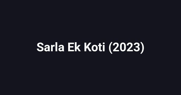 Sarla Ek Koti (2023)