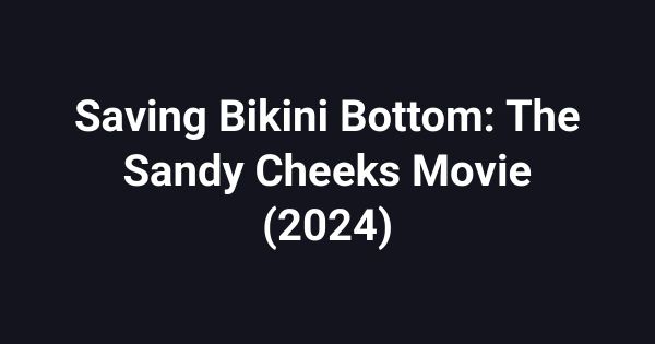Saving Bikini Bottom: The Sandy Cheeks Movie (2024)