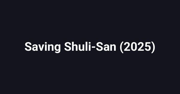 Saving Shuli-San (2025)