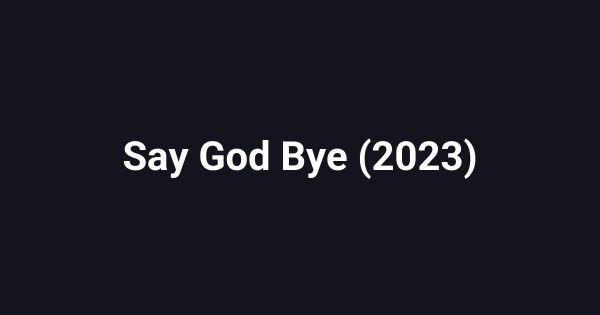 Say God Bye (2023)
