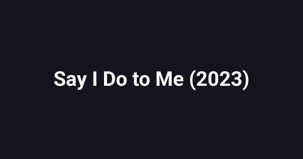 Say I Do to Me (2023)