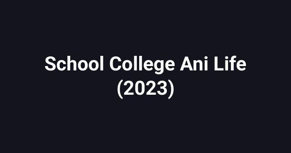 School College Ani Life (2023)