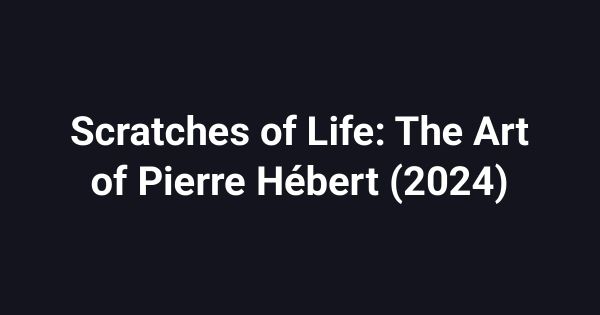 Scratches of Life: The Art of Pierre Hébert (2024)