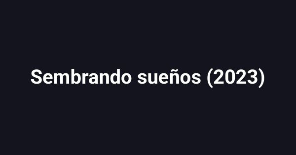 Sembrando sueños (2023)
