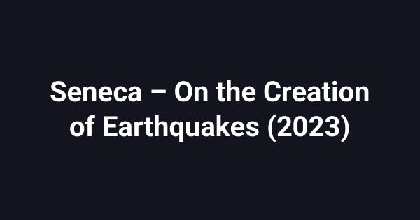 Seneca – On the Creation of Earthquakes (2023)