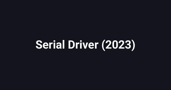 Serial Driver (2023)
