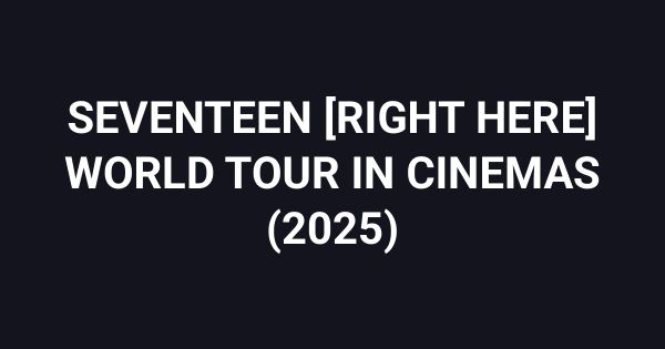 SEVENTEEN [RIGHT HERE] WORLD TOUR IN CINEMAS (2025)