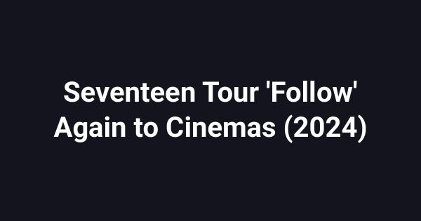 Seventeen Tour 'Follow' Again to Cinemas (2024)