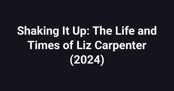 Shaking It Up: The Life and Times of Liz Carpenter (2024)