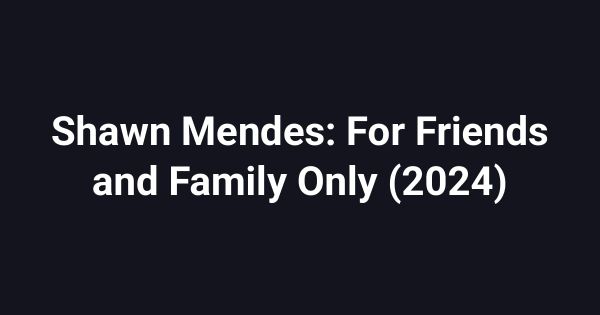 Shawn Mendes: For Friends and Family Only (2024)