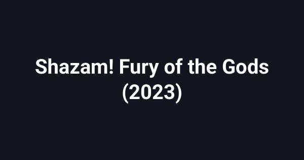 Shazam! Fury of the Gods (2023)