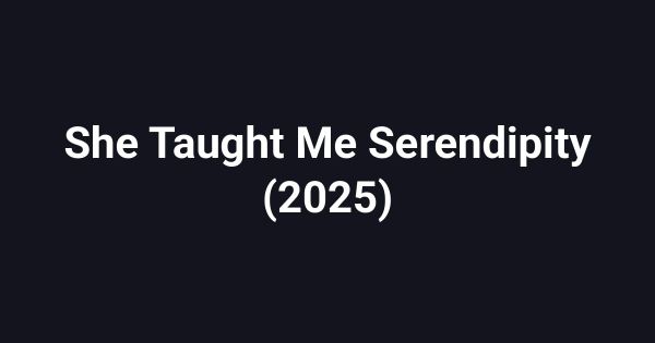 She Taught Me Serendipity (2025)