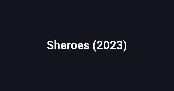 Sheroes (2023)