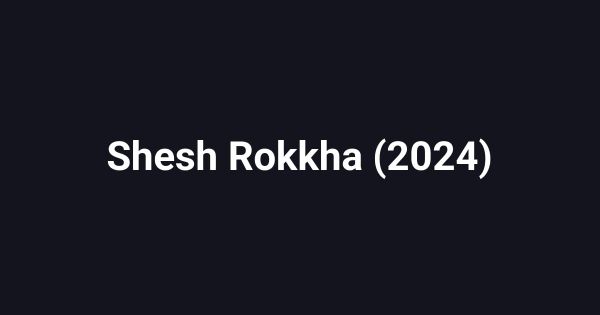Shesh Rokkha (2024)