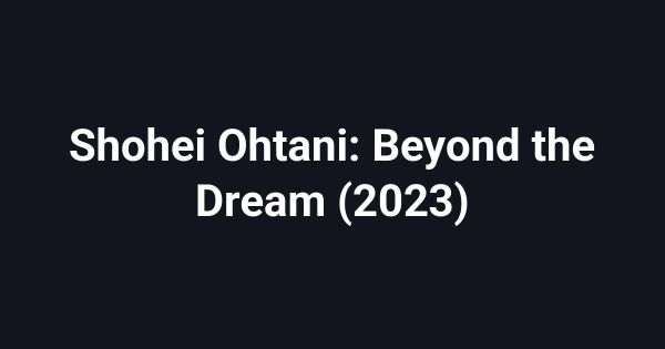 Shohei Ohtani: Beyond the Dream (2023)