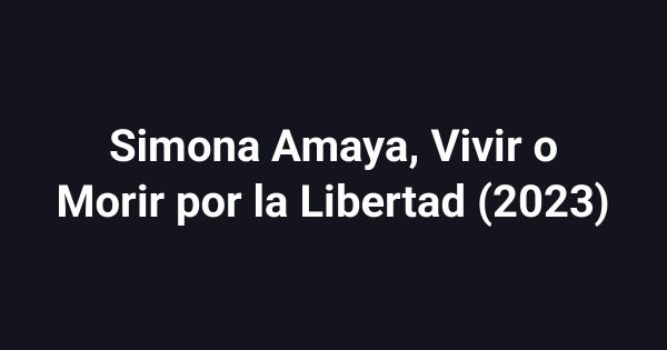 Simona Amaya, Vivir o Morir por la Libertad (2023)
