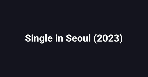 Single in Seoul (2023)
