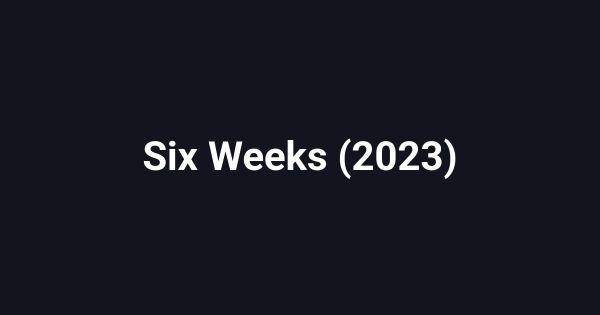Six Weeks (2023)