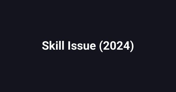 Skill Issue (2024)