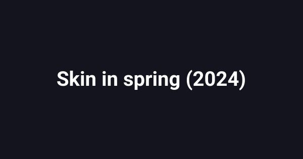 Skin in spring (2024)