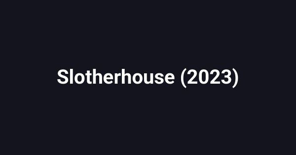 Slotherhouse (2023)