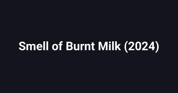 Smell of Burnt Milk (2024)