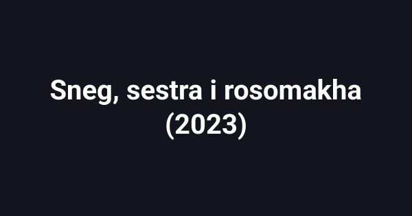 Sneg, sestra i rosomakha (2023)