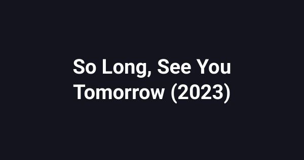 So Long, See You Tomorrow (2023)