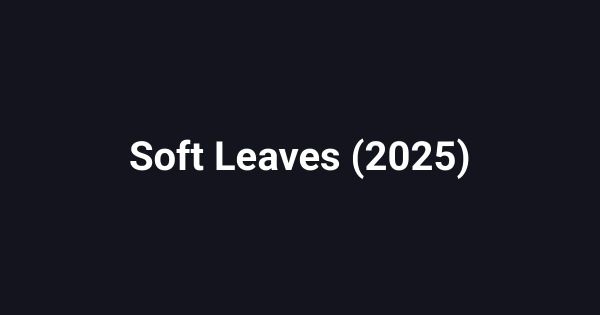 Soft Leaves (2025)