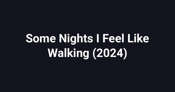 Some Nights I Feel Like Walking (2024)