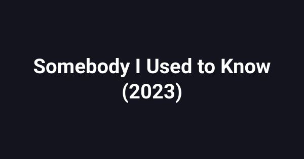 Somebody I Used to Know (2023)