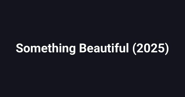 Something Beautiful (2025)