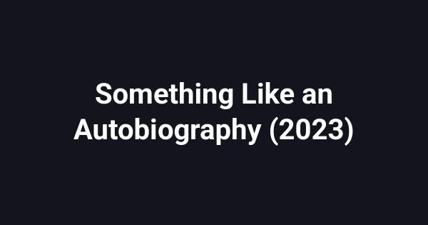 Something Like an Autobiography (2023)