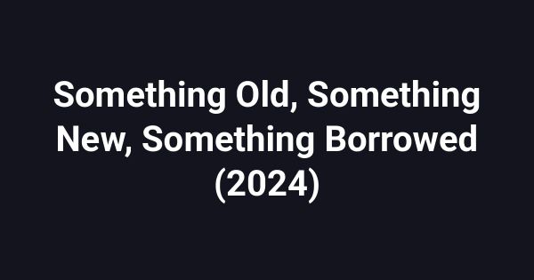 Something Old, Something New, Something Borrowed (2024)