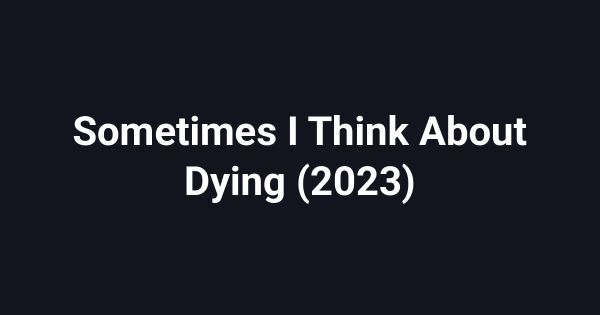 Sometimes I Think About Dying (2023)