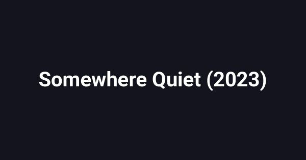 Somewhere Quiet (2023)