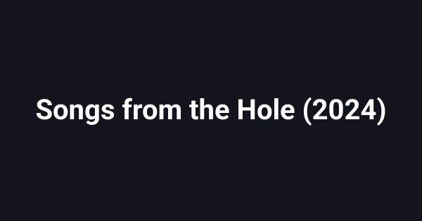 Songs from the Hole (2024)