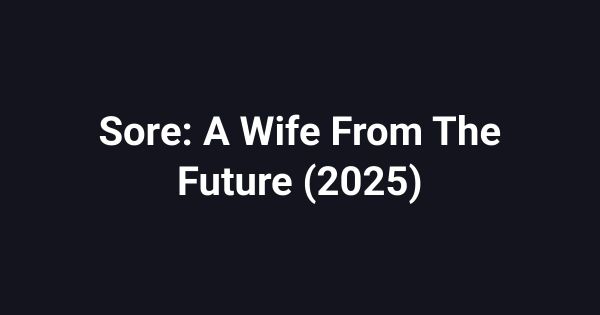 Sore: A Wife From The Future (2025)