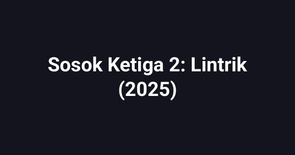Sosok Ketiga 2: Lintrik (2025)