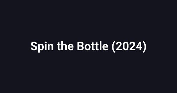 Spin the Bottle (2024)