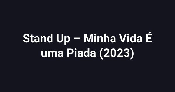 Stand Up – Minha Vida É uma Piada (2023)