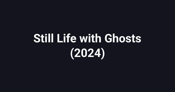 Still Life with Ghosts (2024)