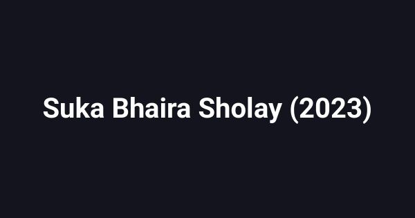 Suka Bhaira Sholay (2023)