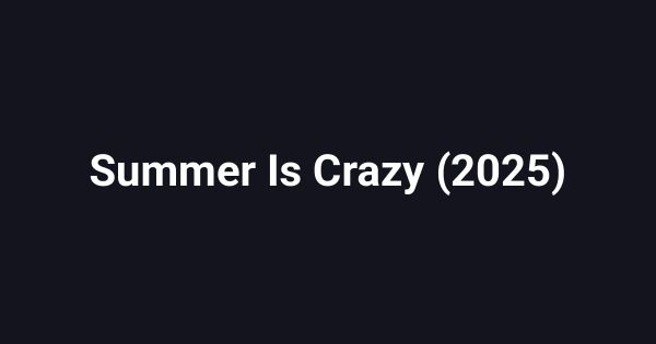 Summer Is Crazy (2025)